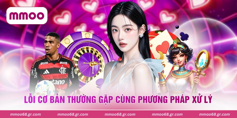 Lỗi cơ bản thường gặp cùng phương pháp xử lý