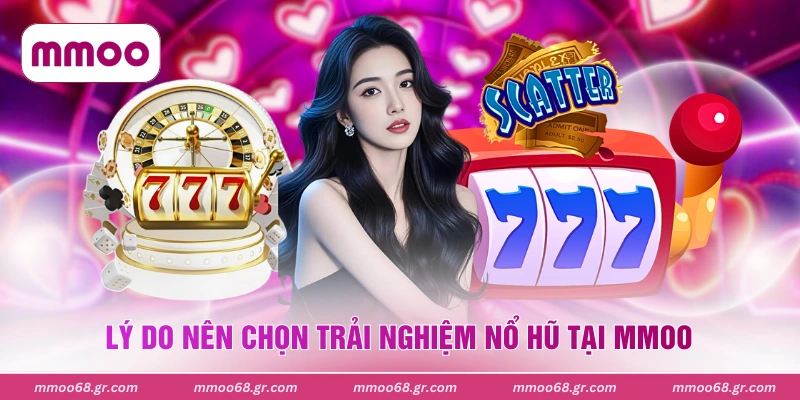 Lý do nên chọn trải nghiệm nổ hũ tại MMOO