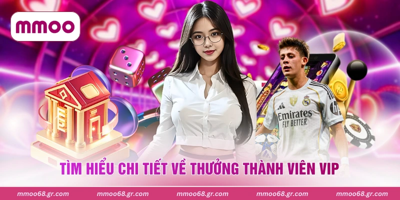 Tìm hiểu chi tiết về thưởng thành viên VIP