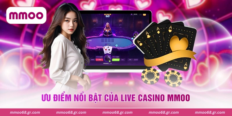 Ưu điểm nổi bật của live casino MMOO